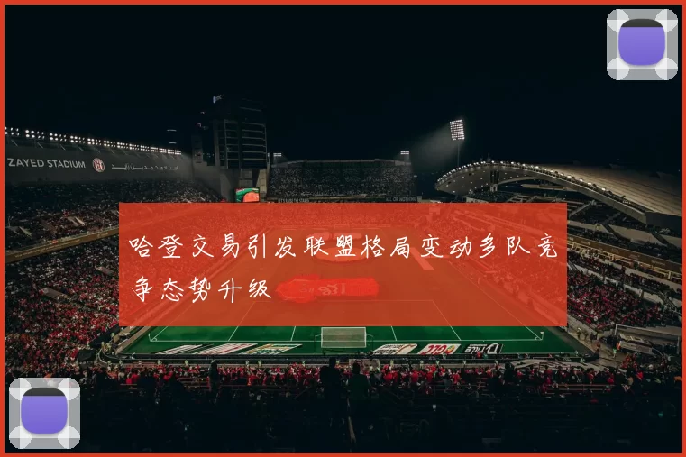 哈登交易引发联盟格局变动多队竞争态势升级