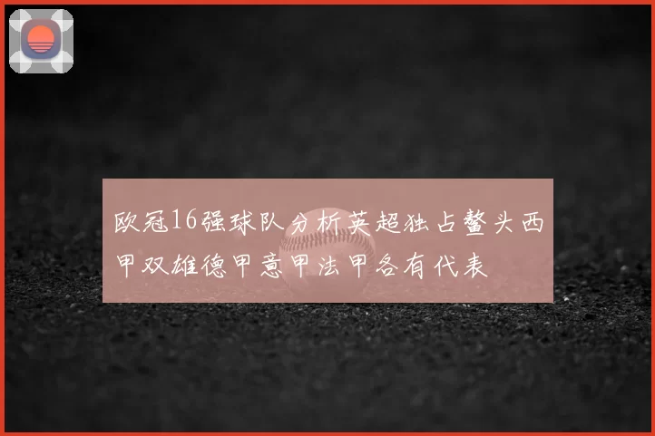 欧冠16强球队分析英超独占鳌头西甲双雄德甲意甲法甲各有代表