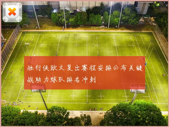 独行侠欧文复出赛程安排公布关键战助力球队排名冲刺