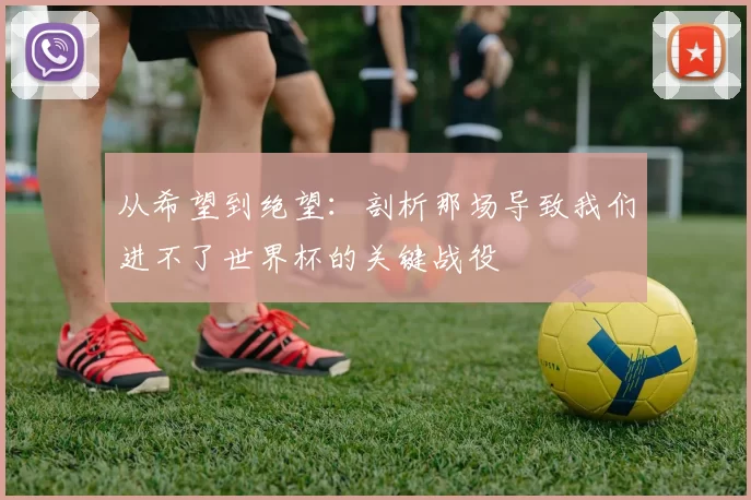 从希望到绝望:剖析那场导致我们进不了世界杯的关键战役