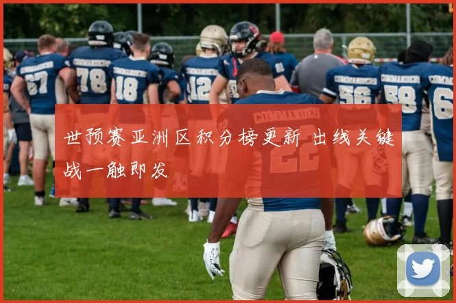 世预赛亚洲区积分榜更新 出线关键战一触即发