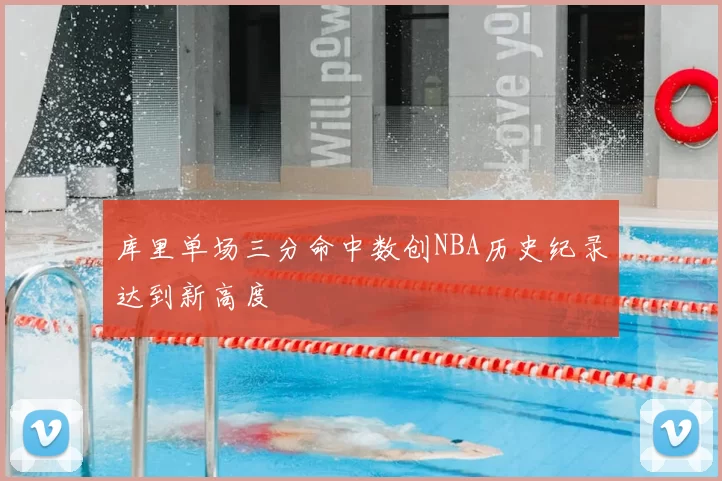 库里单场三分命中数创NBA历史纪录达到新高度