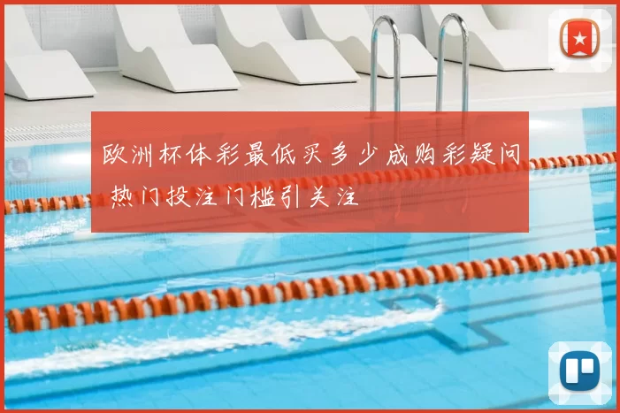 欧洲杯体彩最低买多少成购彩疑问 热门投注门槛引关注