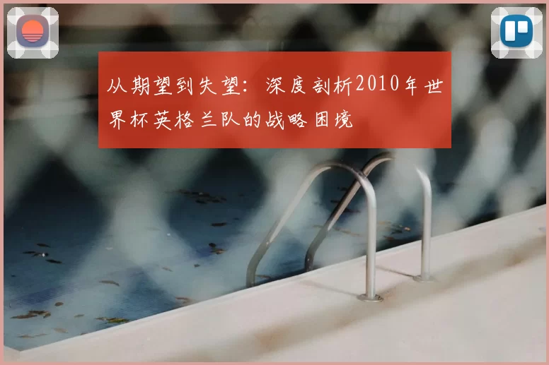 从期望到失望：深度剖析2010年世界杯英格兰队的战略困境