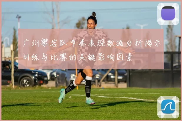 广州攀岩队节奏表现数据分析揭示训练与比赛的关键影响因素