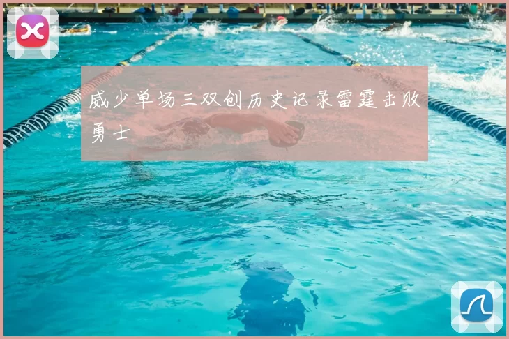 威少单场三双创历史记录雷霆击败勇士