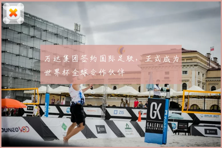 万达集团签约国际足联,正式成为世界杯全球合作伙伴