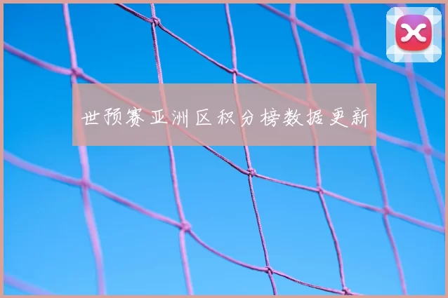 世预赛亚洲区积分榜数据更新