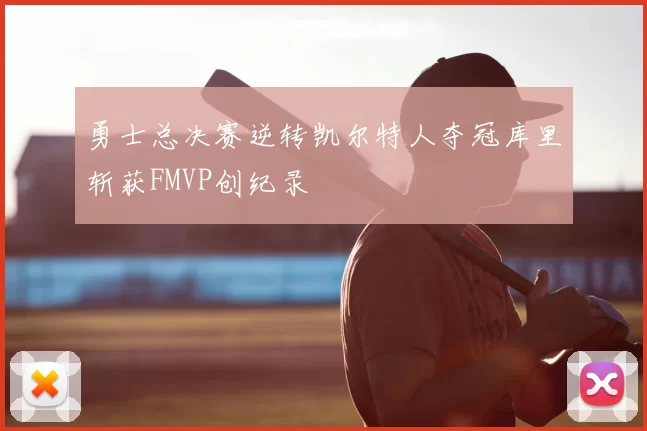 勇士总决赛逆转凯尔特人夺冠库里斩获FMVP创纪录