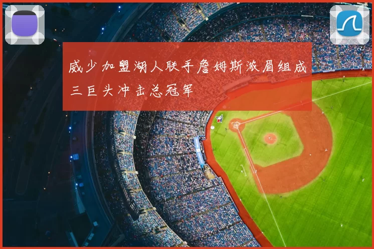 威少加盟湖人联手詹姆斯浓眉组成三巨头冲击总冠军