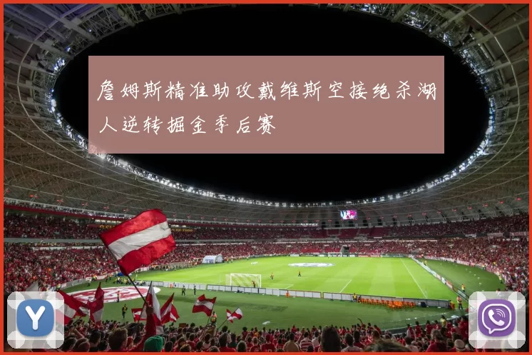 詹姆斯精准助攻戴维斯空接绝杀湖人逆转掘金季后赛