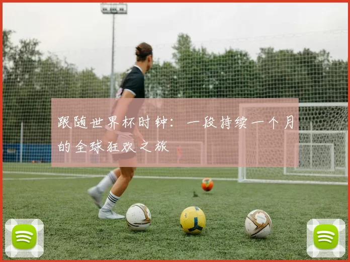 跟随世界杯时钟:一段持续一个月的全球狂欢之旅