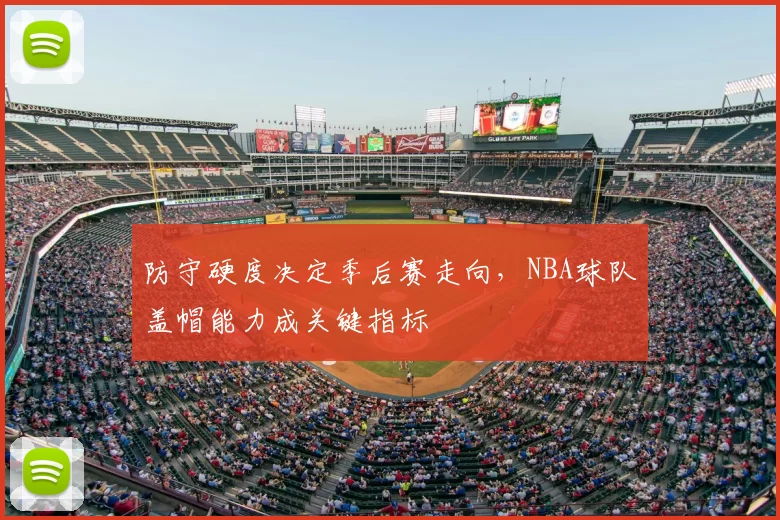 防守硬度决定季后赛走向,NBA球队盖帽能力成关键指标